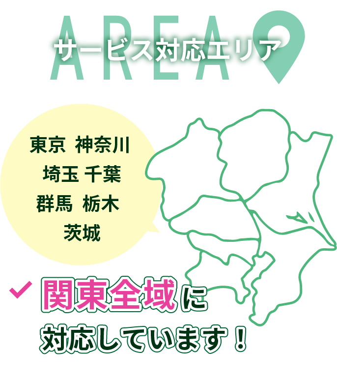 サービス対象エリア 東京 神奈川 埼玉 千葉 群馬 栃木 茨城 関東全域に対応しています！